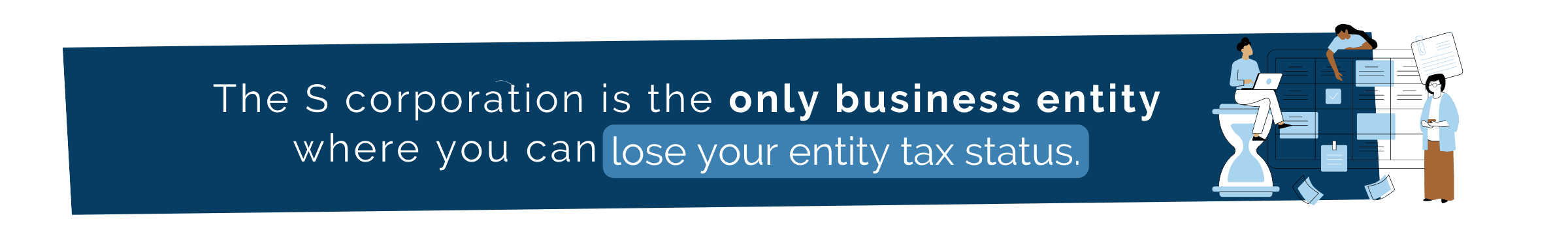 The S corporation is the only business entity where you can lose your entity tax status.