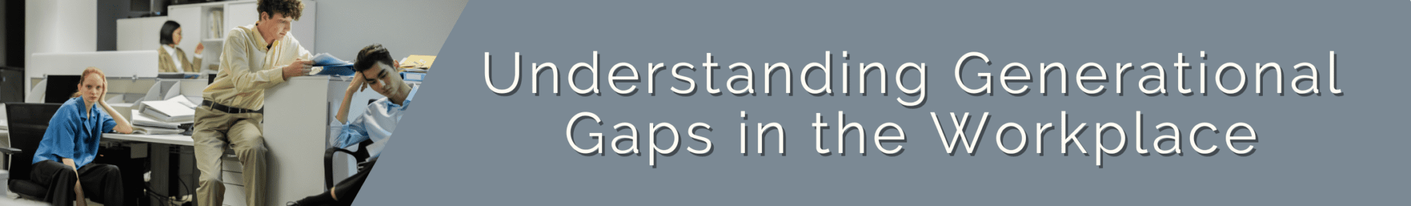 Understanding Generational Gaps in the Workplace